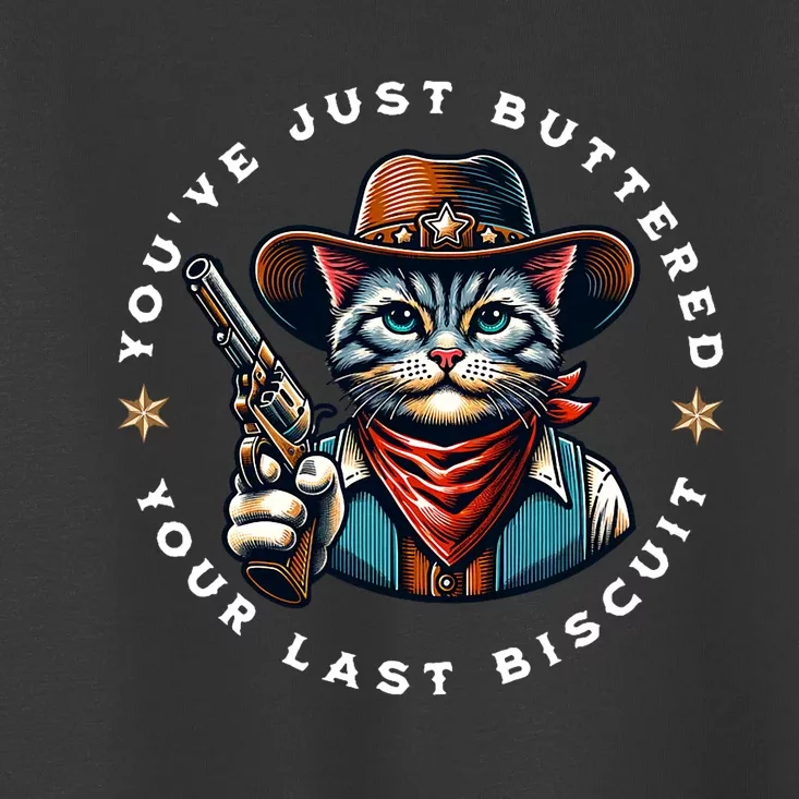 YouVe Just Buttered Your Last Biscuit Western Cat Toddler T-Shirt