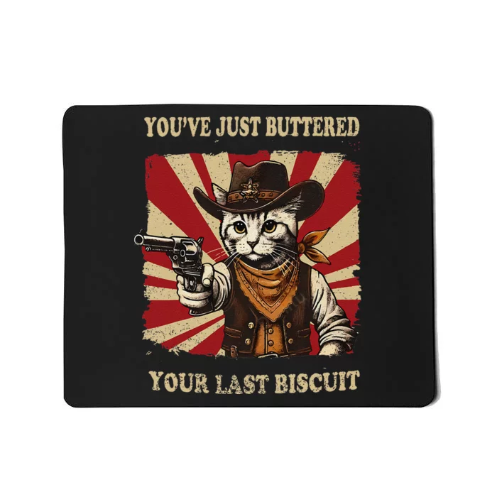 YouVe Just Buttered Your Last Biscuit Western Cat Cow Mousepad