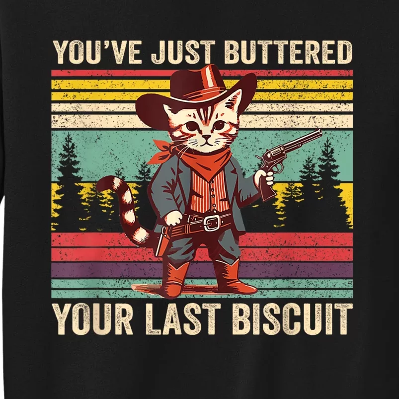 YouVe Just Buttered Your Last Biscuit Western Cowboy Cat Tall Sweatshirt