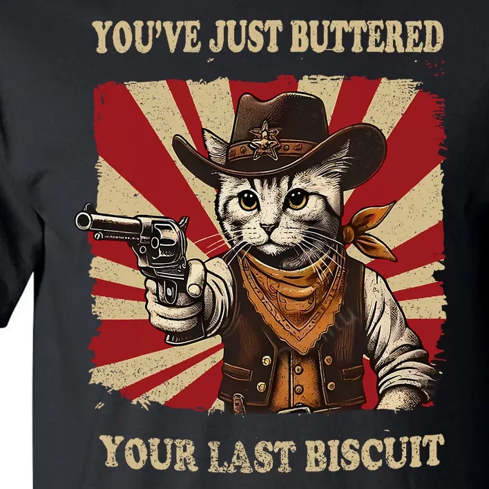 YouVe Just Buttered Your Last Biscuit Western Cat Cowboy Tall T-Shirt