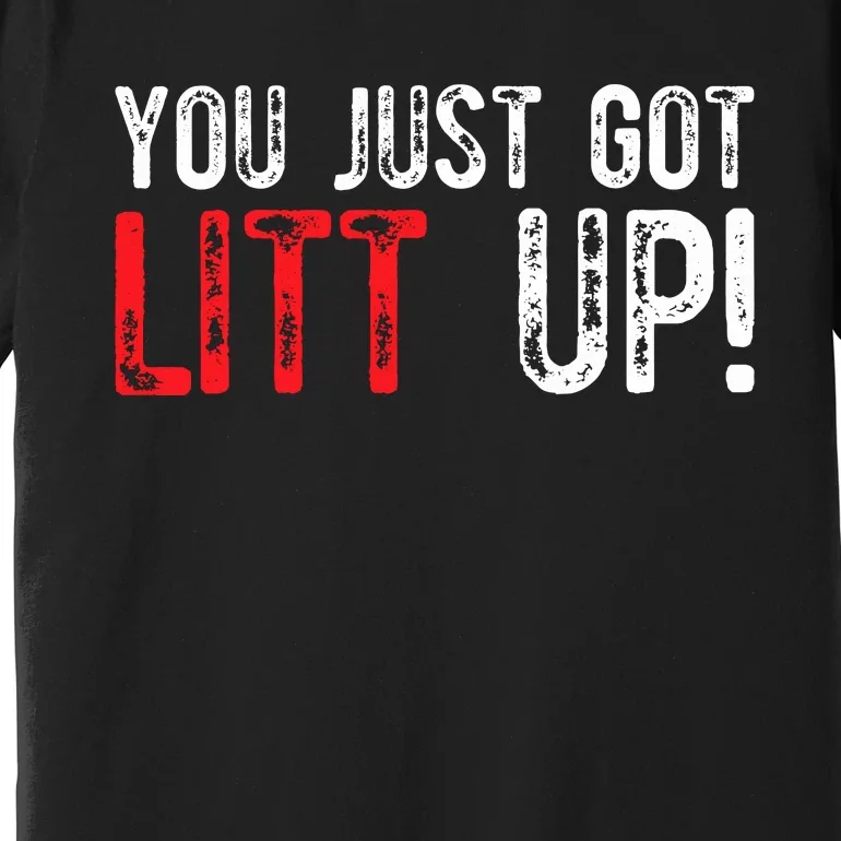 You Just Got Litt Up Funny Humor Saying Clever Quotes Premium T-Shirt