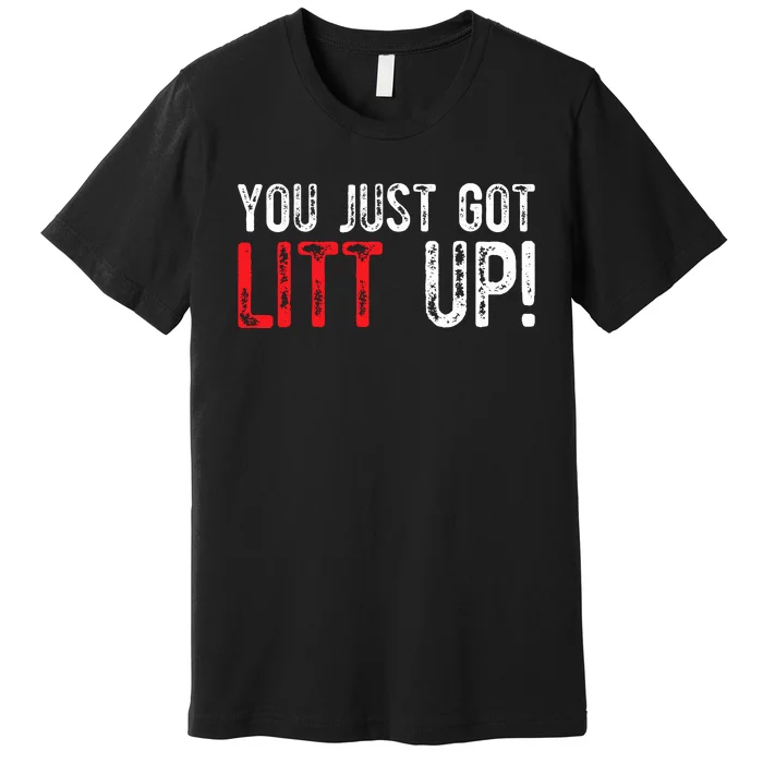 You Just Got Litt Up Funny Humor Saying Clever Quotes Premium T-Shirt