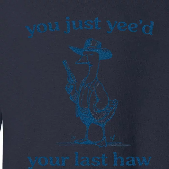 You Just Yeed Your Last Haw Silly Goose Toddler Sweatshirt