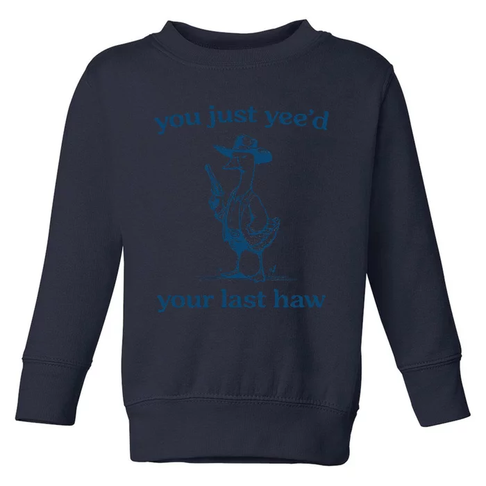 You Just Yeed Your Last Haw Silly Goose Toddler Sweatshirt