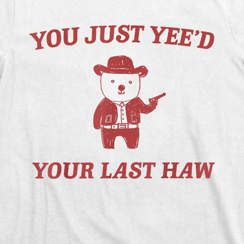 You Just Yeed Your Last Haw Funny Bear Cowboy Meme T-Shirt