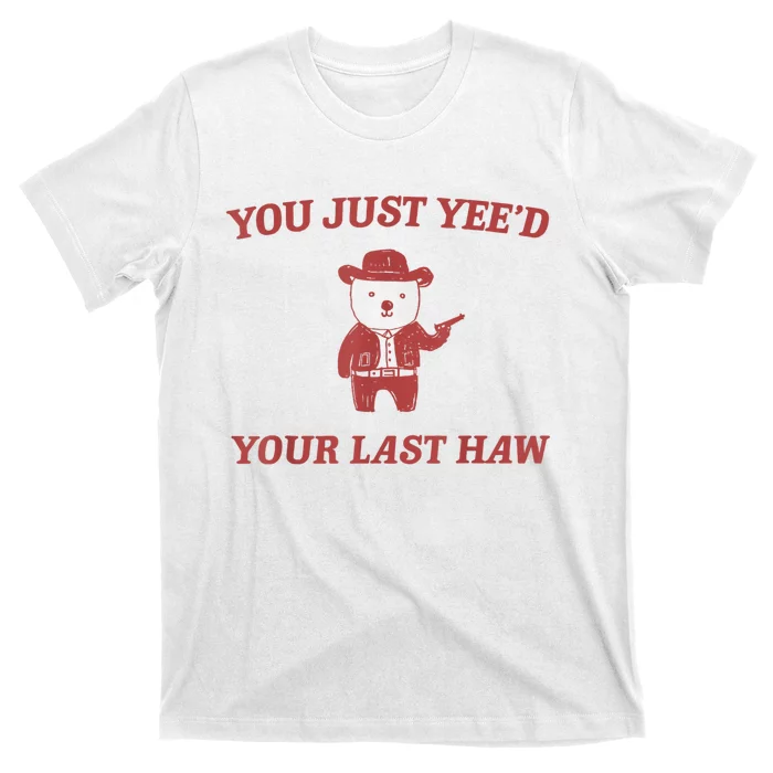 You Just Yeed Your Last Haw Funny Bear Cowboy Meme T-Shirt