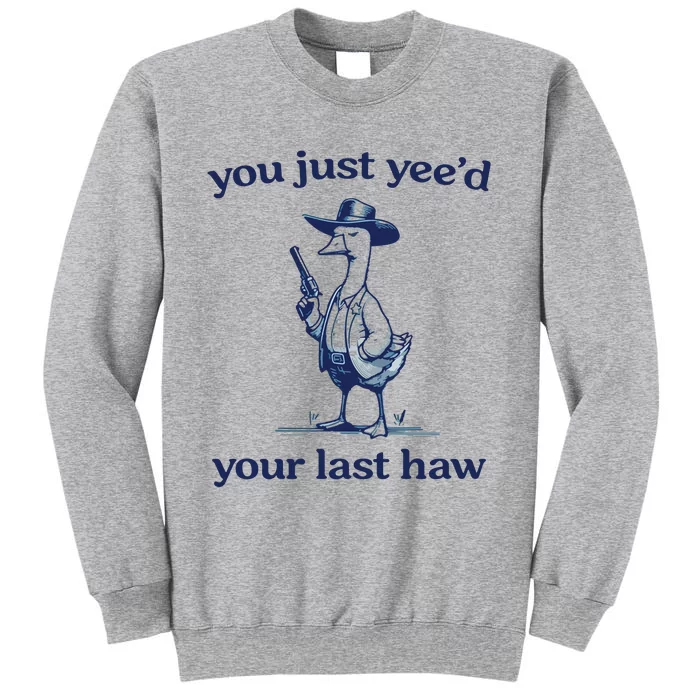 You Just Yeed Your Last Haw Silly Goose Tall Sweatshirt