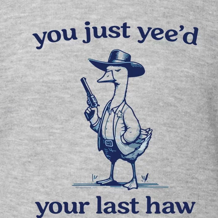 You Just Yeed Your Last Haw Silly Goose Toddler Sweatshirt