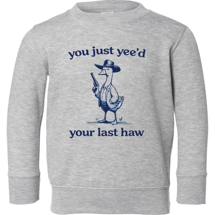 You Just Yeed Your Last Haw Silly Goose Toddler Sweatshirt