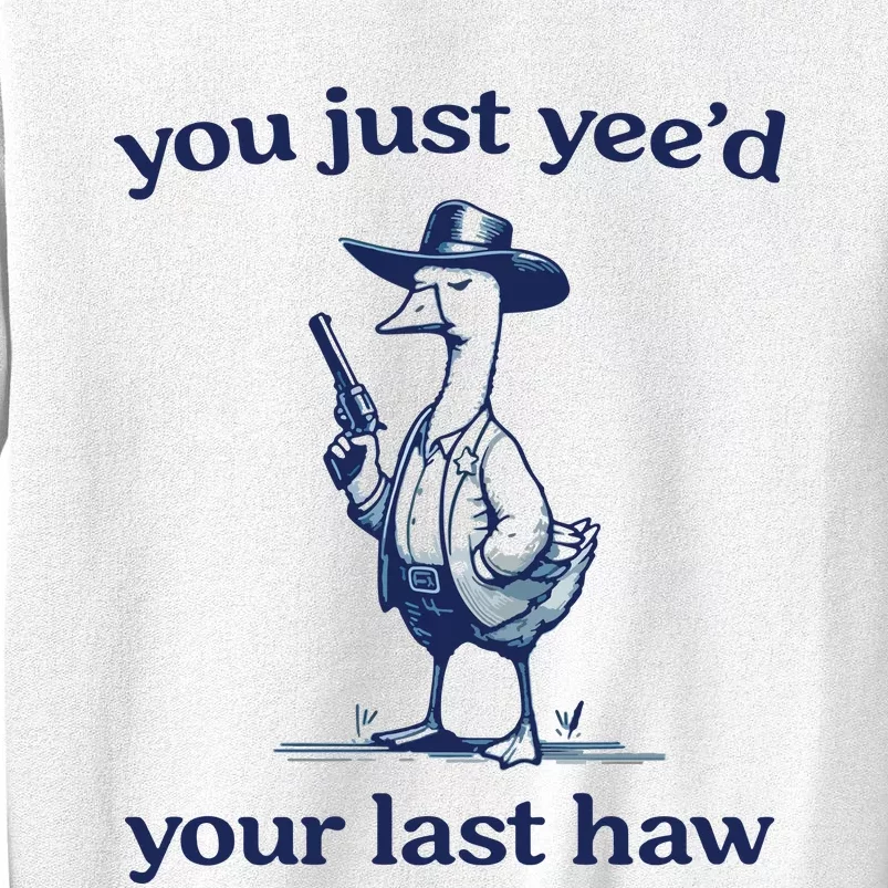 You Just Yeed Your Last Haw Silly Goose Sweatshirt