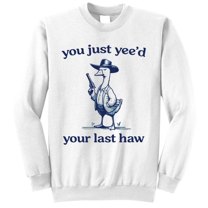 You Just Yeed Your Last Haw Silly Goose Sweatshirt