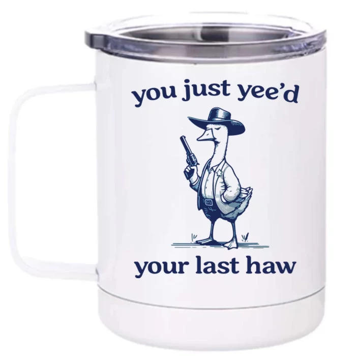 You Just Yeed Your Last Haw Silly Goose Front & Back 12oz Stainless Steel Tumbler Cup