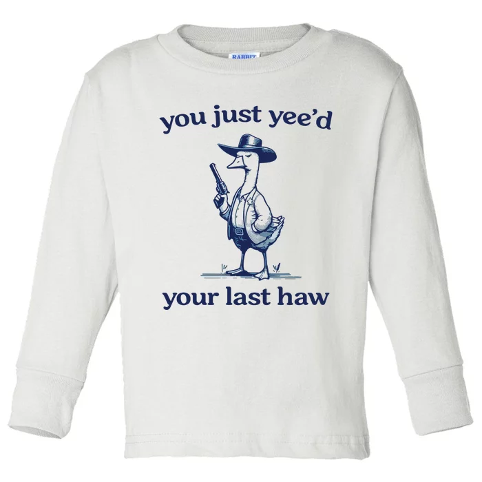 You Just Yeed Your Last Haw Silly Goose Toddler Long Sleeve Shirt