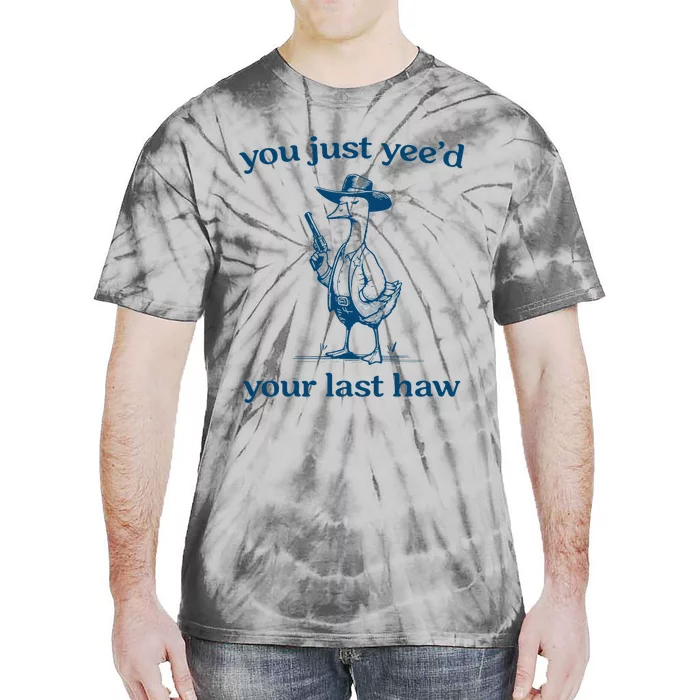 You Just YeeD Your Last Haw Funny Silly Goose Cowboy Tie-Dye T-Shirt