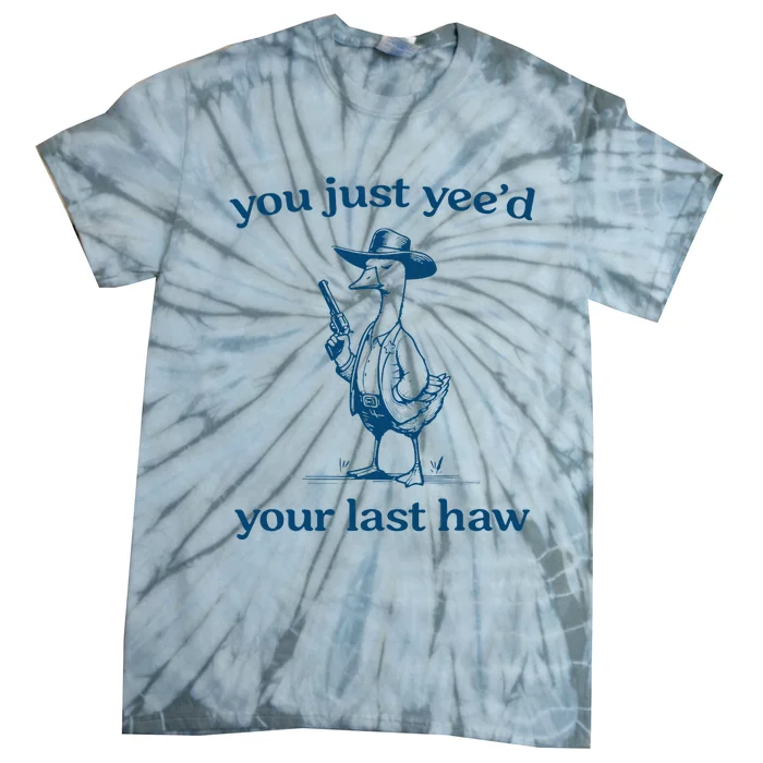 You Just YeeD Your Last Haw Funny Silly Goose Cowboy Tie-Dye T-Shirt