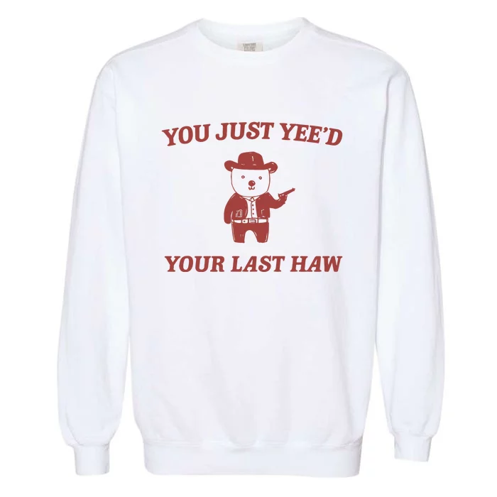 You Just YeeD Your Last Haw Garment-Dyed Sweatshirt