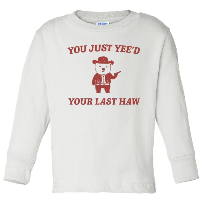 You Just YeeD Your Last Haw Toddler Long Sleeve Shirt