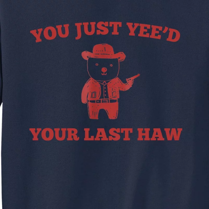 You Just YeeD Your Last Haw Funny Bear Cowboy Meme Tall Sweatshirt