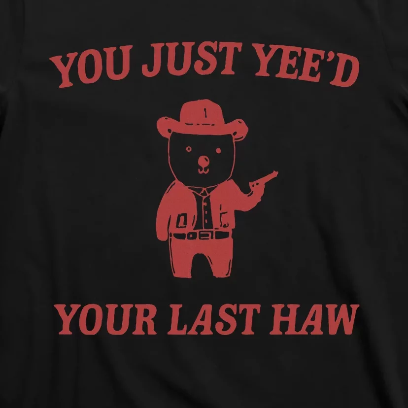 You Just YeeD Your Last Haw T-Shirt