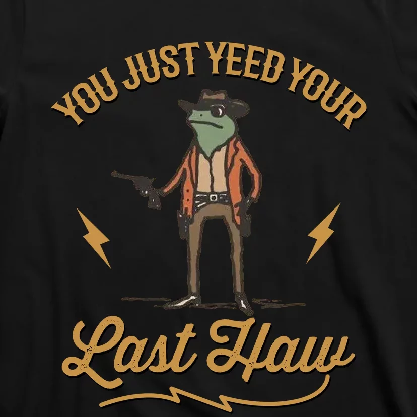 You Just Yeed Your Last Haw T-Shirt