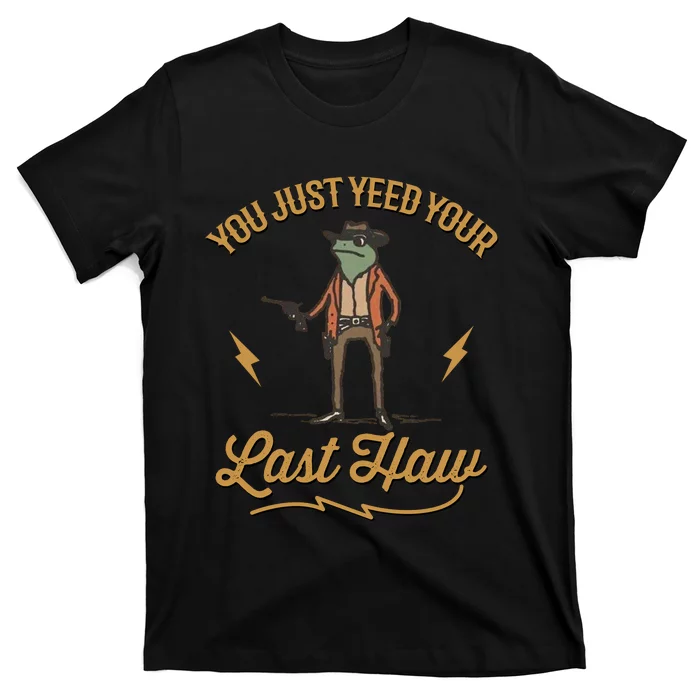 You Just Yeed Your Last Haw T-Shirt