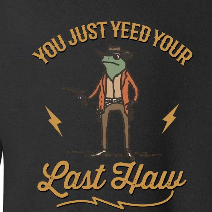 You Just Yeed Your Last Haw Toddler Sweatshirt