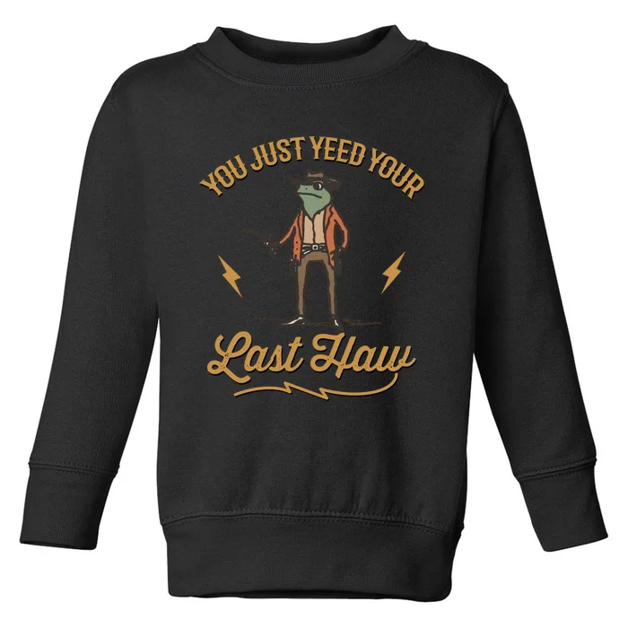 You Just Yeed Your Last Haw Toddler Sweatshirt