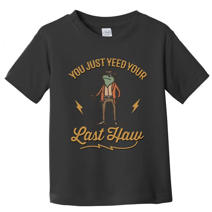 You Just Yeed Your Last Haw Toddler T-Shirt