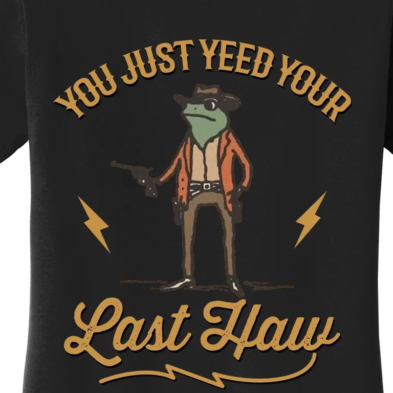 You Just Yeed Your Last Haw Women's T-Shirt