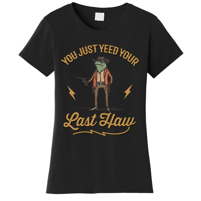 You Just Yeed Your Last Haw Women's T-Shirt