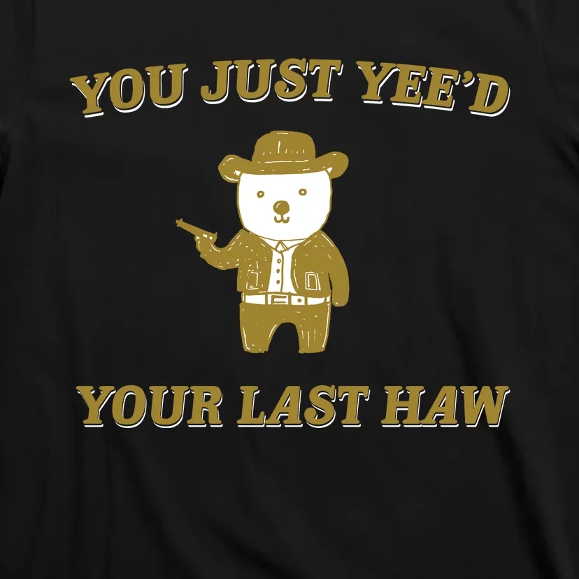 You Just YeeD Your Last Haw T-Shirt