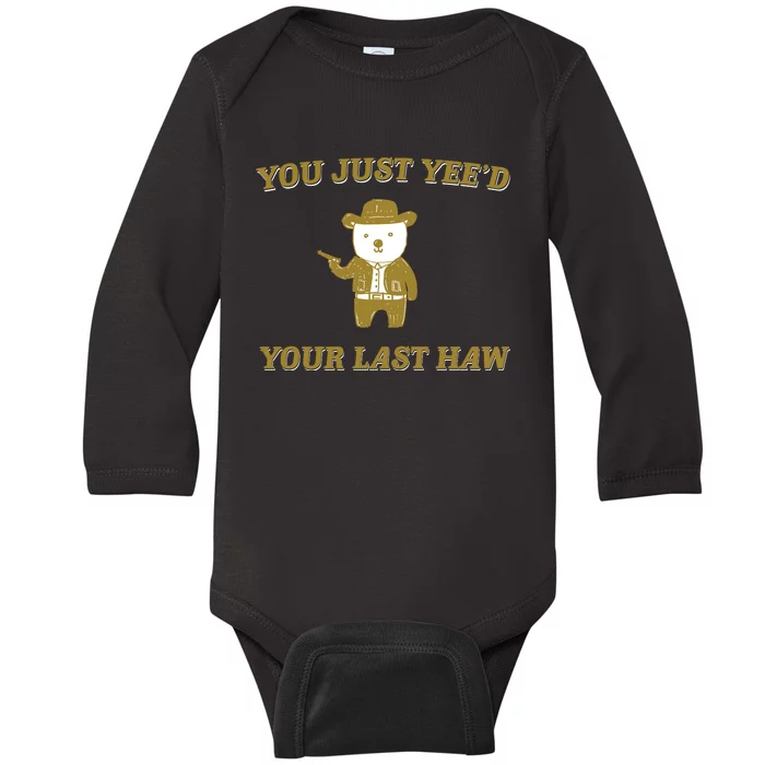 You Just YeeD Your Last Haw Baby Long Sleeve Bodysuit