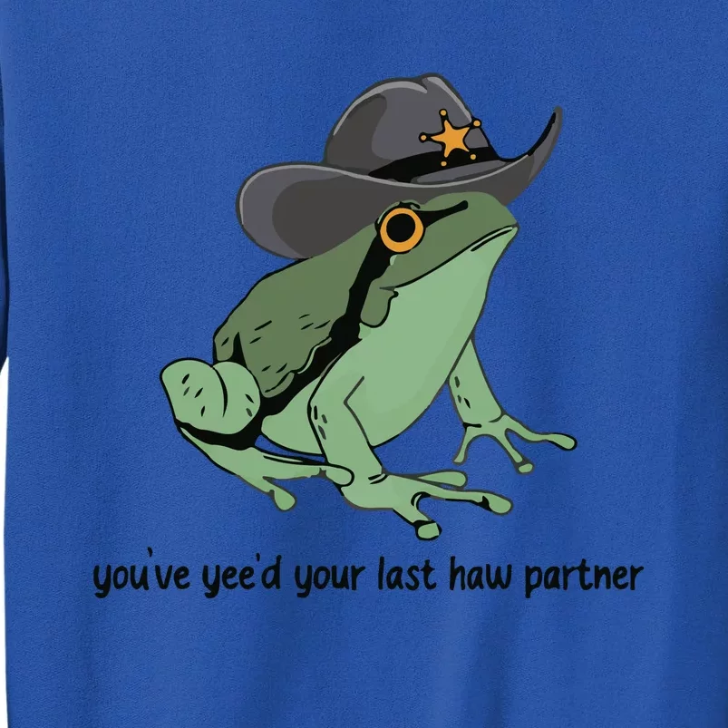 You Just Yeed Your Last Haw Funny Frog Tall Sweatshirt