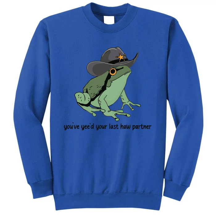 You Just Yeed Your Last Haw Funny Frog Tall Sweatshirt