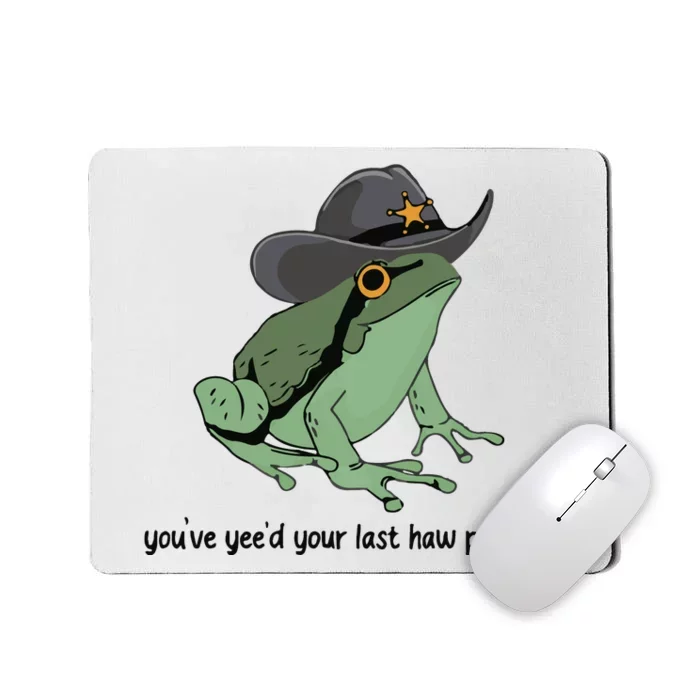 You Just Yeed Your Last Haw Funny Frog Mousepad