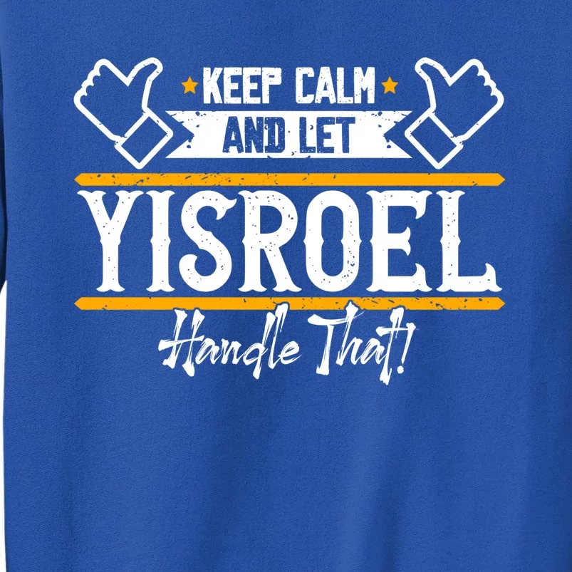 Yisroel Keep Calm And Let Yisroel Handle That Gift Tall Sweatshirt