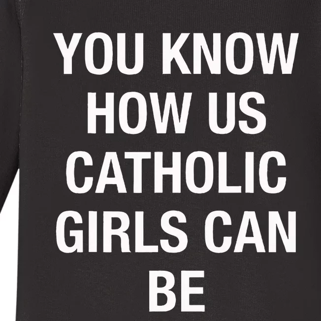 You Know How Us Catholic Can Be Baby Long Sleeve Bodysuit