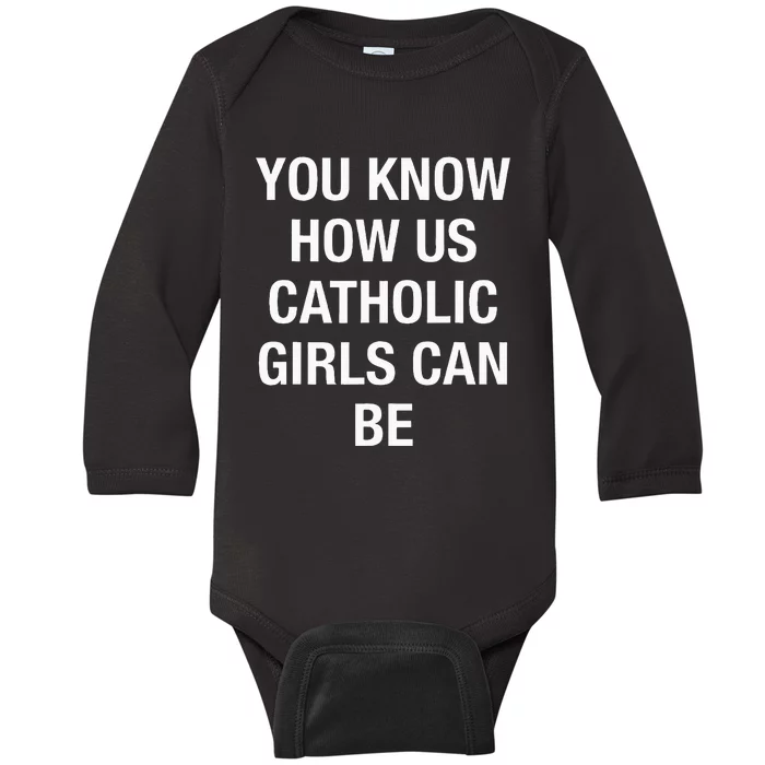 You Know How Us Catholic Can Be Baby Long Sleeve Bodysuit