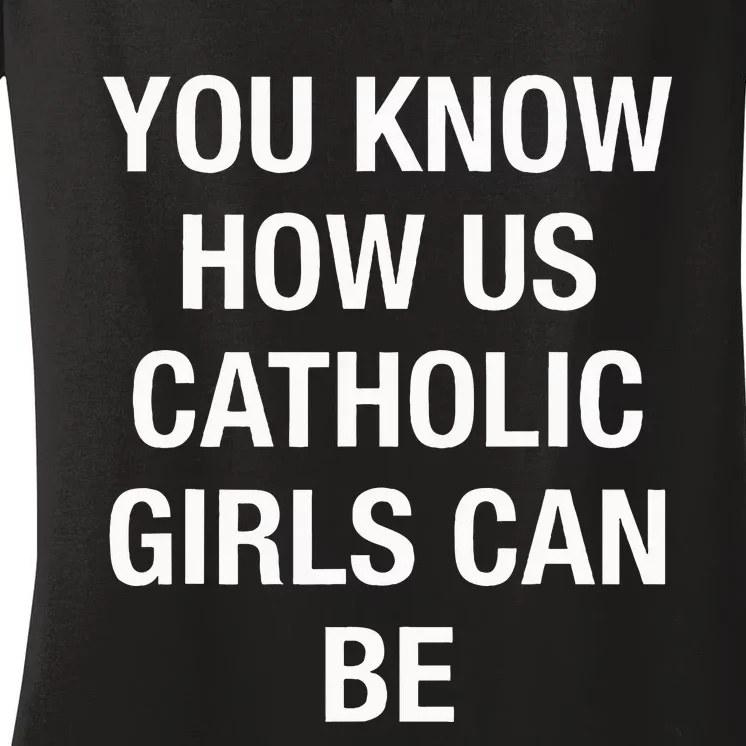 You Know How Us Catholic Can Be Women's V-Neck T-Shirt