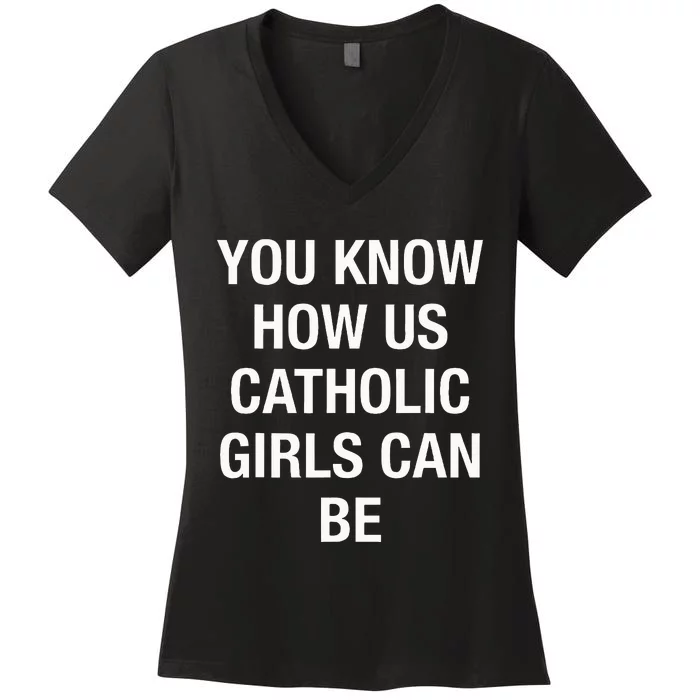 You Know How Us Catholic Can Be Women's V-Neck T-Shirt