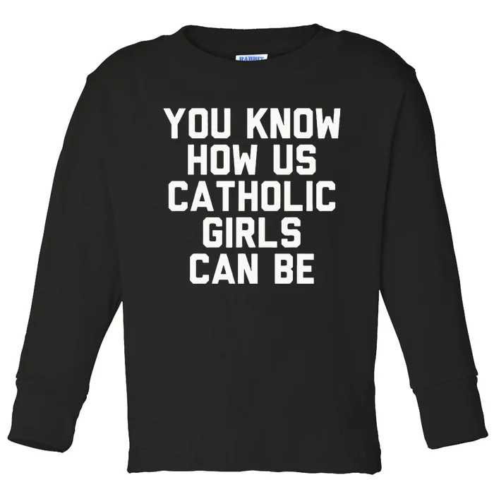 You Know How Us Catholic Can Be Funny Catholic Toddler Long Sleeve Shirt