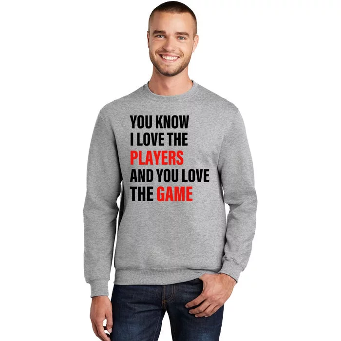 You Know I Love The Players And You Love The Game Tall Sweatshirt