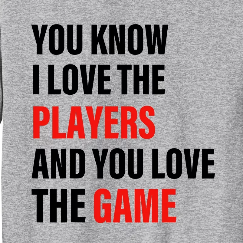 You Know I Love The Players And You Love The Game Tall Sweatshirt