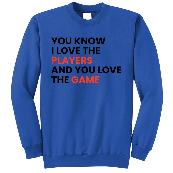 You Know I Love The Players And You Love The Game Tall Sweatshirt