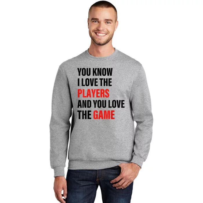 You Know I Love The Players And You Love The Game Tall Sweatshirt