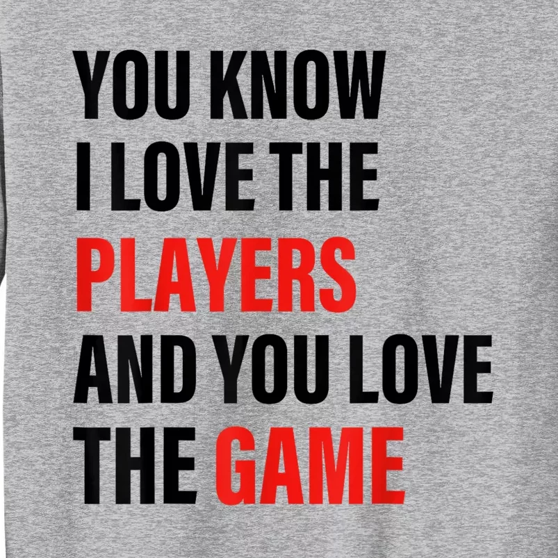 You Know I Love The Players And You Love The Game Tall Sweatshirt