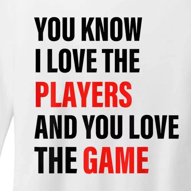 You Know I Love The Players And You Love The Game Womens CVC Long Sleeve Shirt