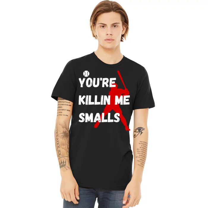 YouRe Killin Me Smalls Premium T-Shirt