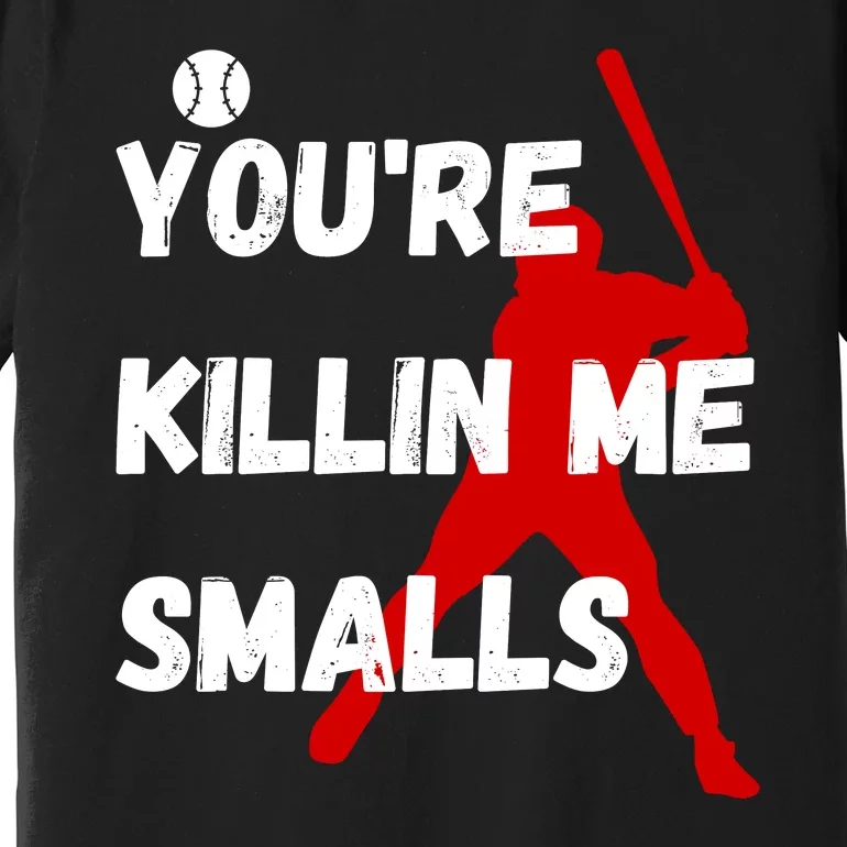 YouRe Killin Me Smalls Premium T-Shirt