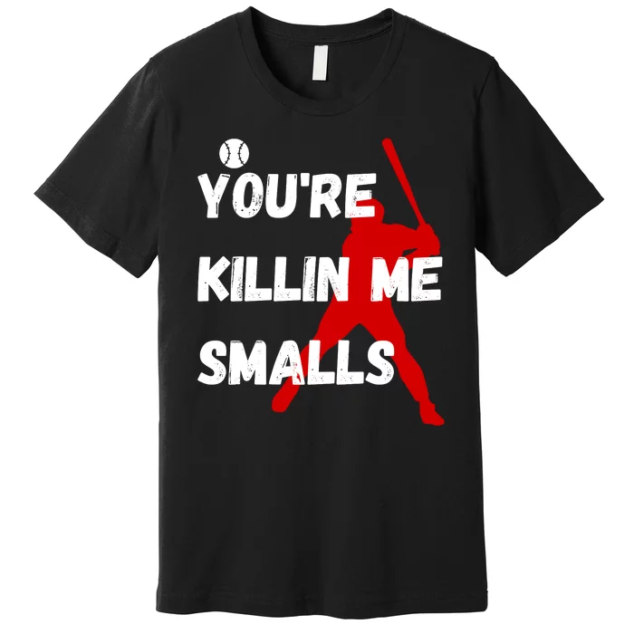 YouRe Killin Me Smalls Premium T-Shirt